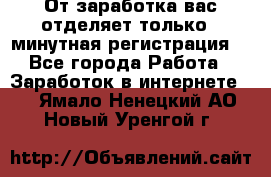 От заработка вас отделяет только 5 минутная регистрация  - Все города Работа » Заработок в интернете   . Ямало-Ненецкий АО,Новый Уренгой г.